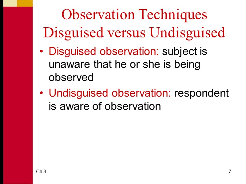 Ch 8 7 Observation Techniques Disguised versus Undisguised Disguised observation: subject is unaware that